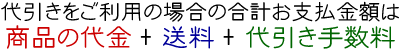 代引きをご利用の場合の合計お支払金額は商品の代金+送料+代引き手数料